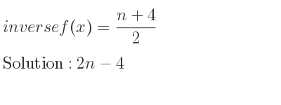 The inverse of f(x)=(n+4)/2 is 2n-4